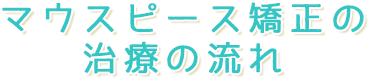 マウスピース矯正の治療の流れ